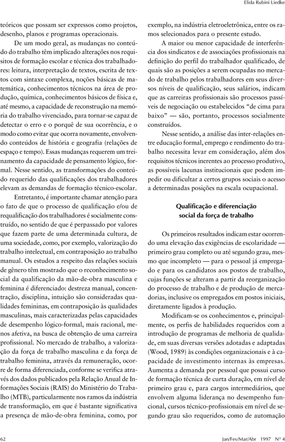 sintaxe complexa, noções básicas de matemática, conhecimentos técnicos na área de produção, química, conhecimentos básicos de física e, até mesmo, a capacidade de reconstrução na memória do trabalho