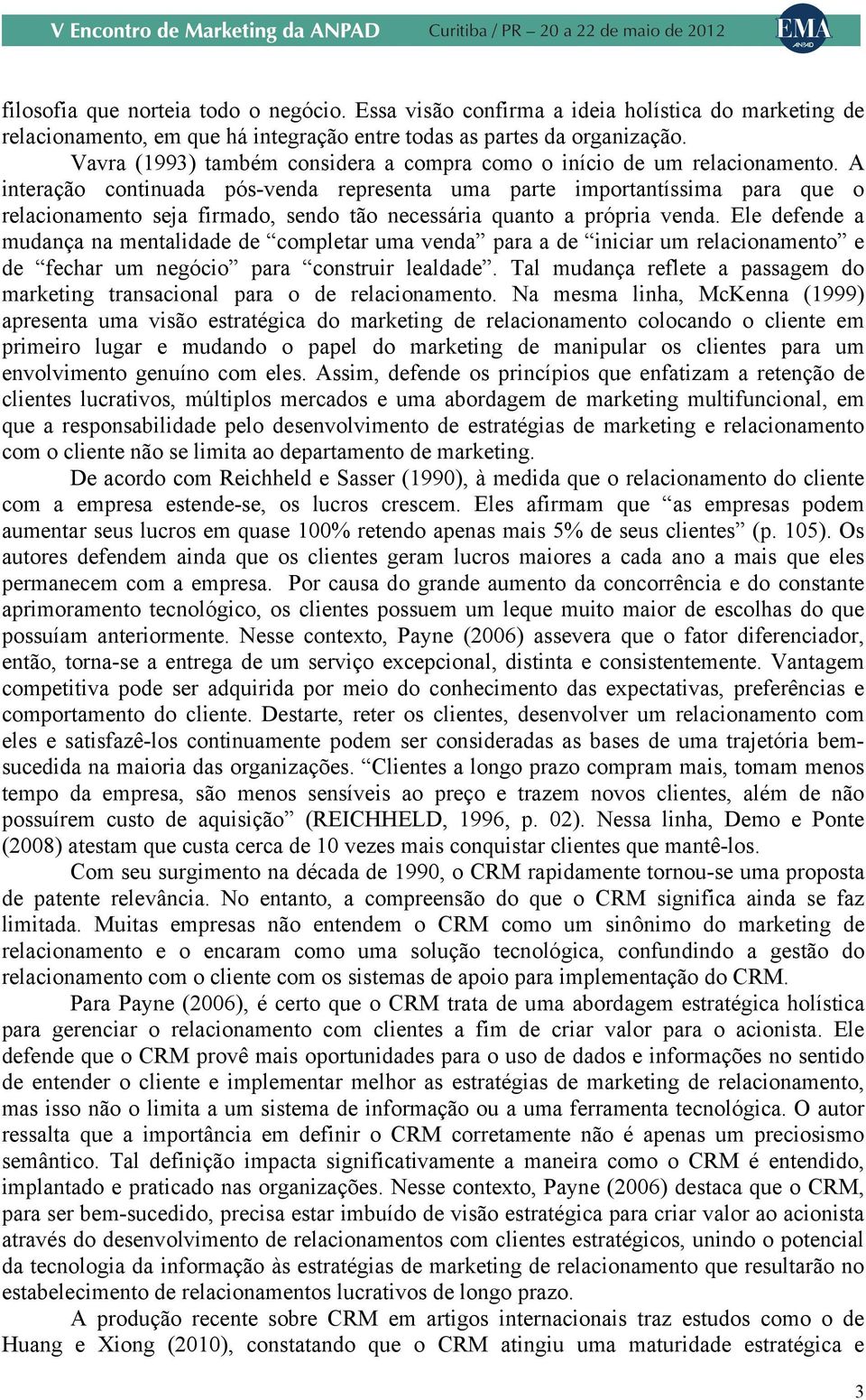 A interação continuada pós-venda representa uma parte importantíssima para que o relacionamento seja firmado, sendo tão necessária quanto a própria venda.