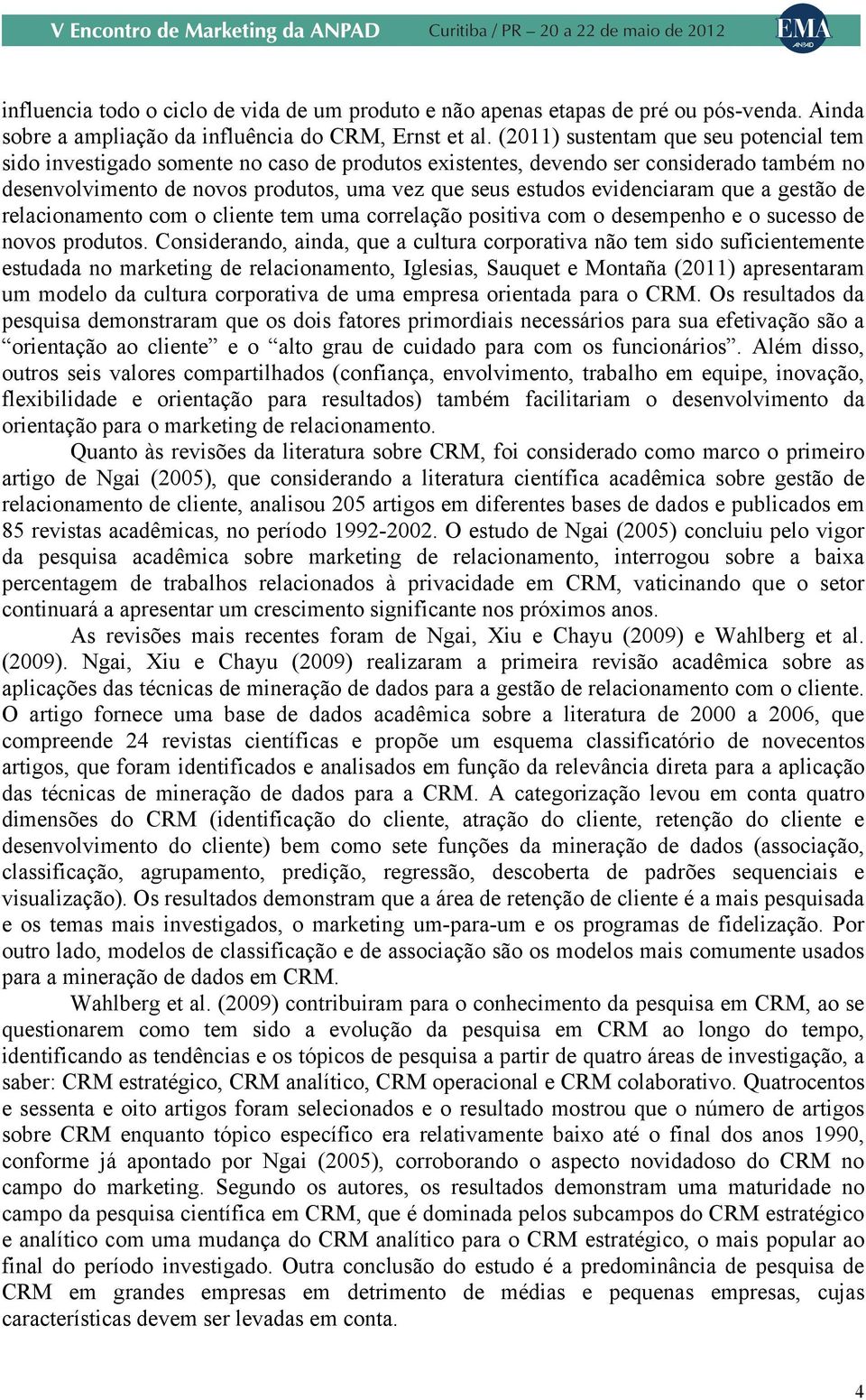 evidenciaram que a gestão de relacionamento com o cliente tem uma correlação positiva com o desempenho e o sucesso de novos produtos.