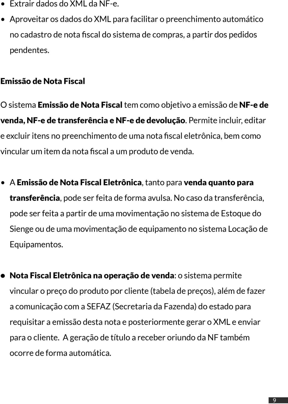 Permite incluir, editar e excluir itens no preenchimento de uma nota fiscal eletrônica, bem como vincular um item da nota fiscal a um produto de venda.