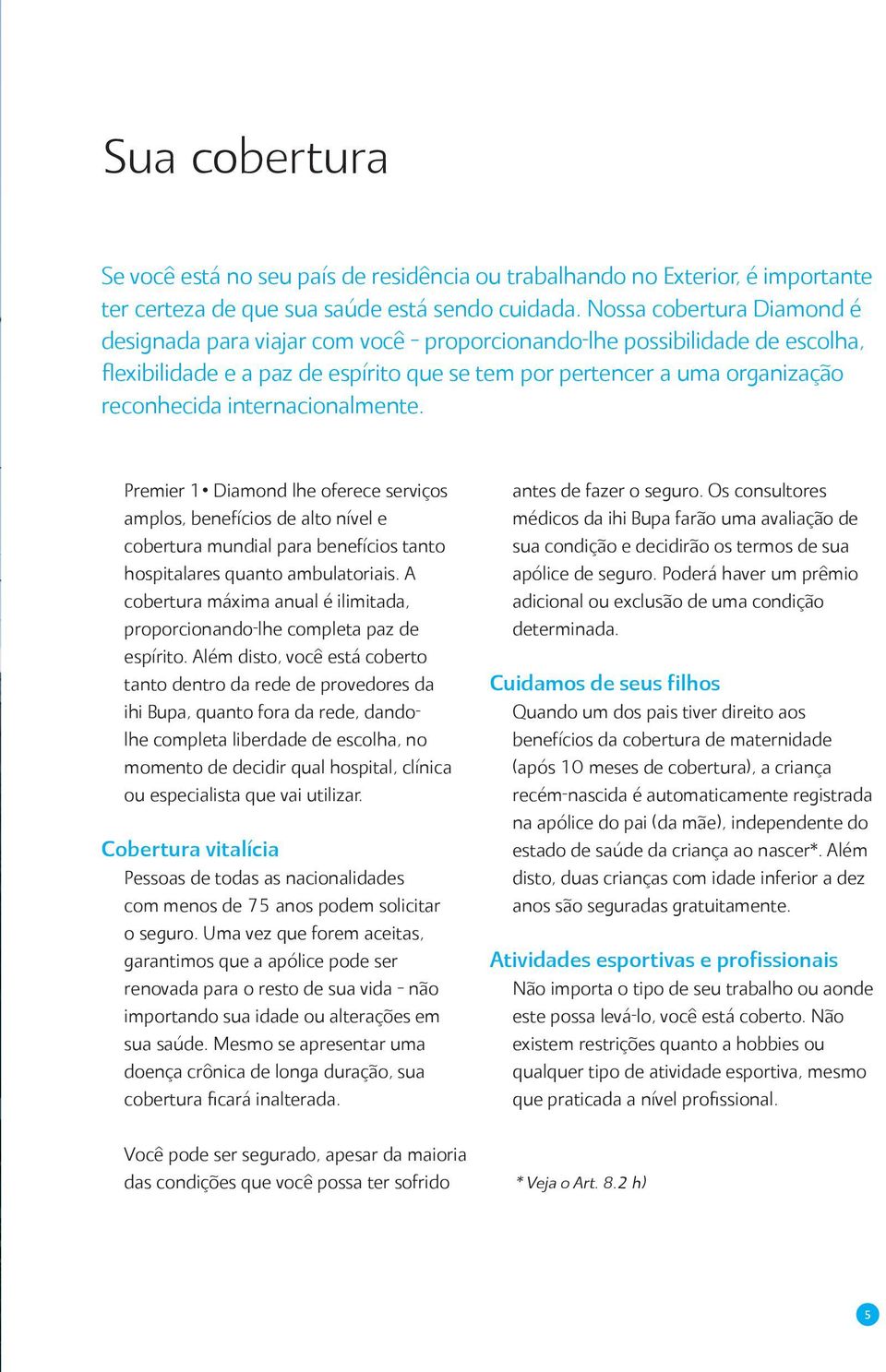 internacionalmente. Premier 1 Diamond lhe oferece serviços amplos, benefícios de alto nível e cobertura mundial para benefícios tanto hospitalares quanto ambulatoriais.