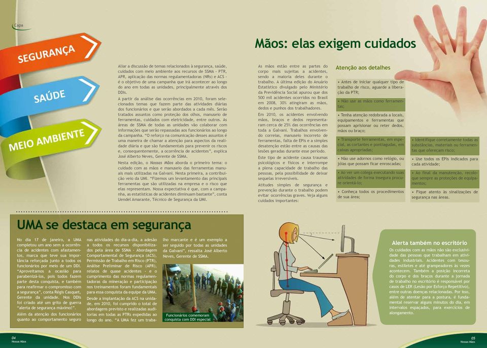 A partir da análise das ocorrências em 2010, foram selecionados temas que fazem parte das atividades diárias dos funcionários e que serão abordados a cada mês.