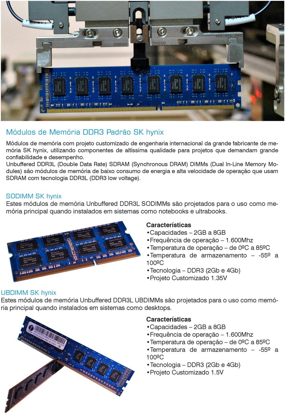 Unbuffered DDR3L (Double Data Rate) SDRAM (Synchronous DRAM) DIMMs (Dual In-Line Memory Modules) são módulos de memória de baixo consumo de energia e alta velocidade de operação que usam SDRAM com