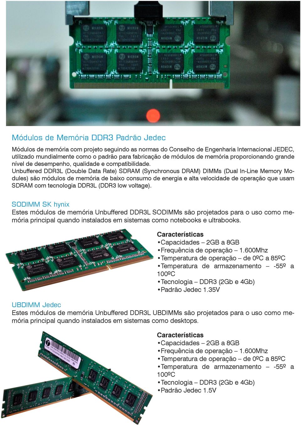 Unbuffered DDR3L (Double Data Rate) SDRAM (Synchronous DRAM) DIMMs (Dual In-Line Memory Modules) são módulos de memória de baixo consumo de energia e alta velocidade de operação que usam SDRAM com