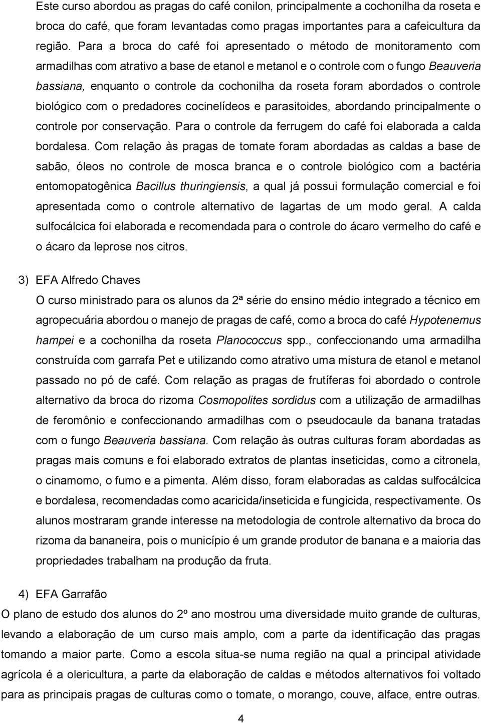 roseta foram abordados o controle biológico com o predadores cocinelídeos e parasitoides, abordando principalmente o controle por conservação.