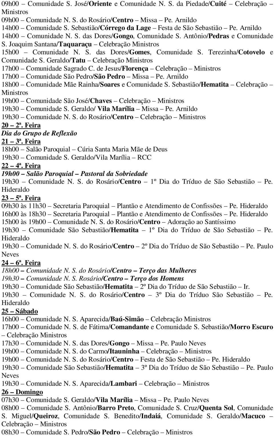 de Jesus/Florença 17h00 Comunidade São Pedro/São Pedro Missa Pe. Arnildo 18h00 Comunidade Mãe Rainha/Soares e Comunidade S.