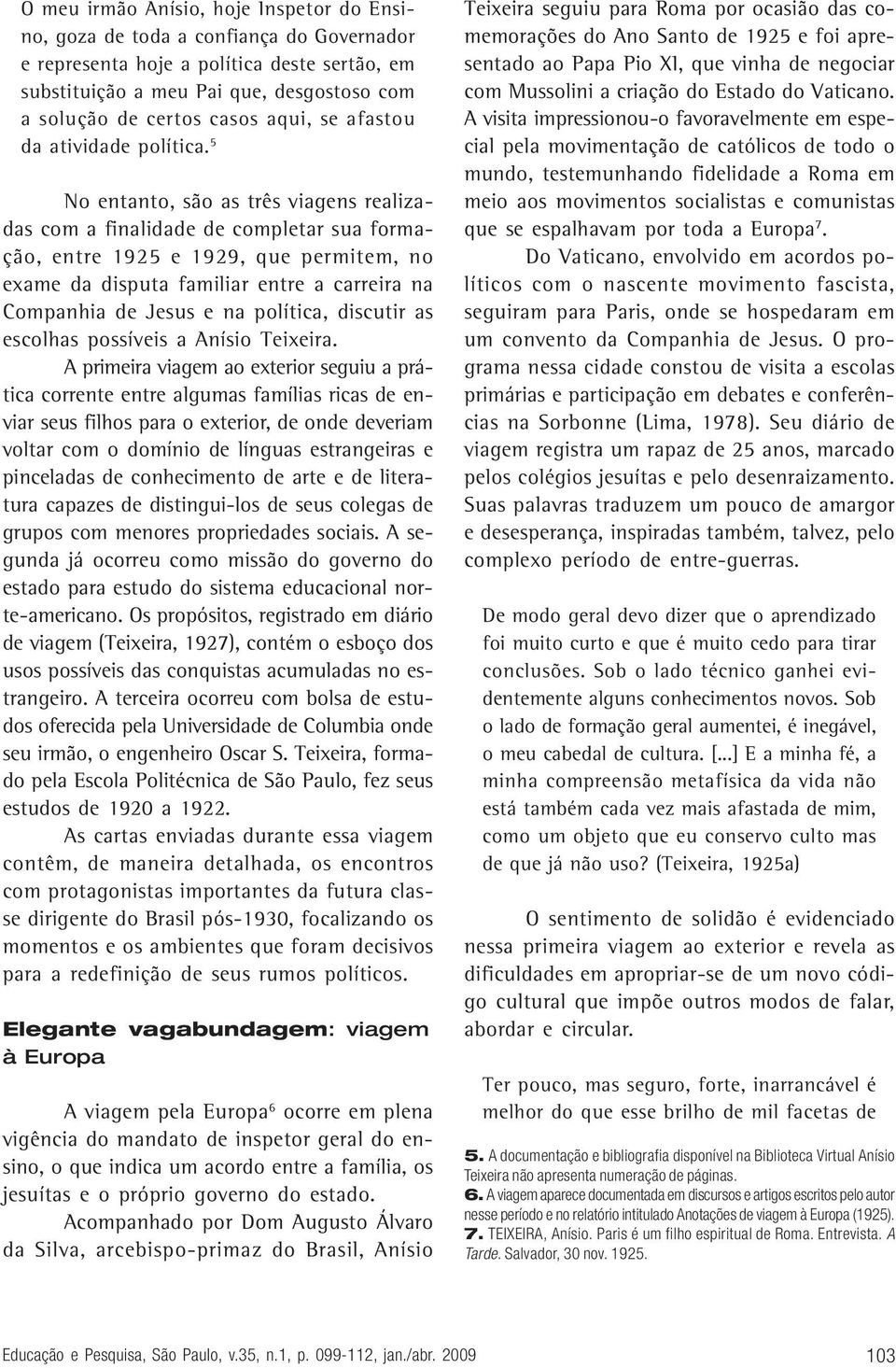 5 No entanto, são as três viagens realizadas com a finalidade de completar sua formação, entre 1925 e 1929, que permitem, no exame da disputa familiar entre a carreira na Companhia de Jesus e na