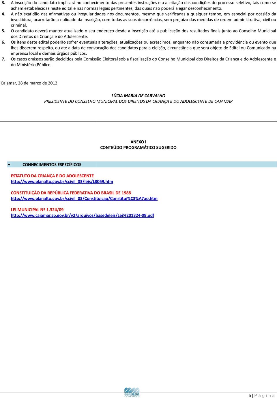 A não exatidão das afirmativas ou irregularidades nos documentos, mesmo que verificadas a qualquer tempo, em especial por ocasião da investidura, acarretarão a nulidade da inscrição, com todas as