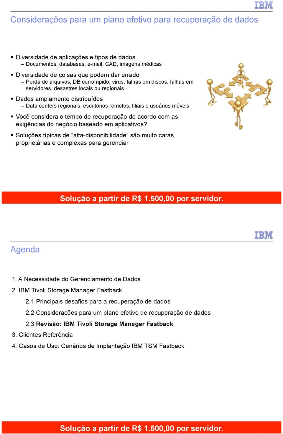 Dados amplamente distribuídos Data centers regionais, escritórios remotos, filiais e usuários móveis!