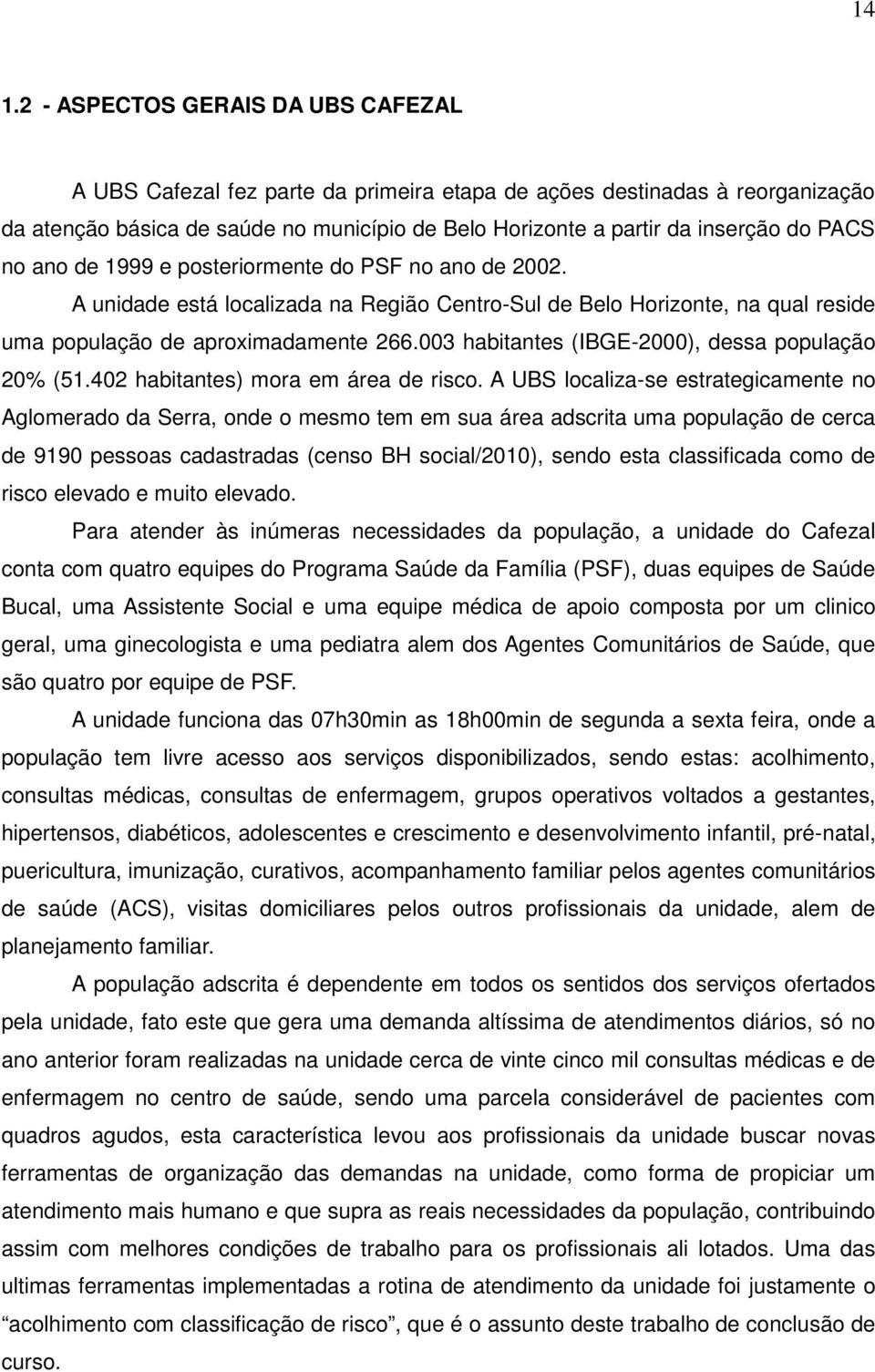 003 habitantes (IBGE-2000), dessa população 20% (51.402 habitantes) mora em área de risco.