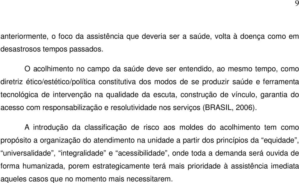 qualidade da escuta, construção de vínculo, garantia do acesso com responsabilização e resolutividade nos serviços (BRASIL, 2006).