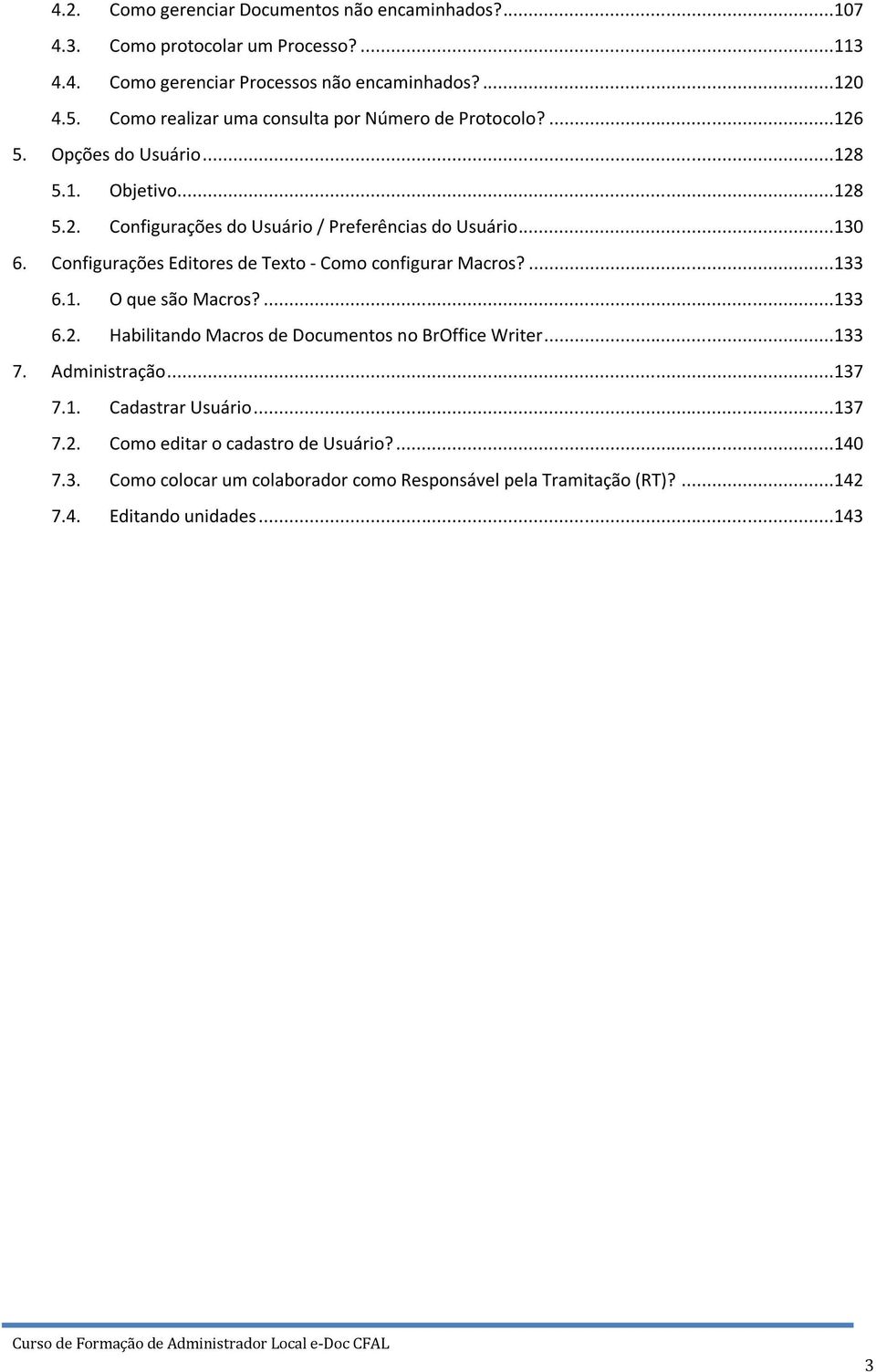 Configurações Editores de Texto - Como configurar Macros?...133 6.1. O que são Macros?...133 6.2. Habilitando Macros de Documentos no BrOffice Writer...133 7.