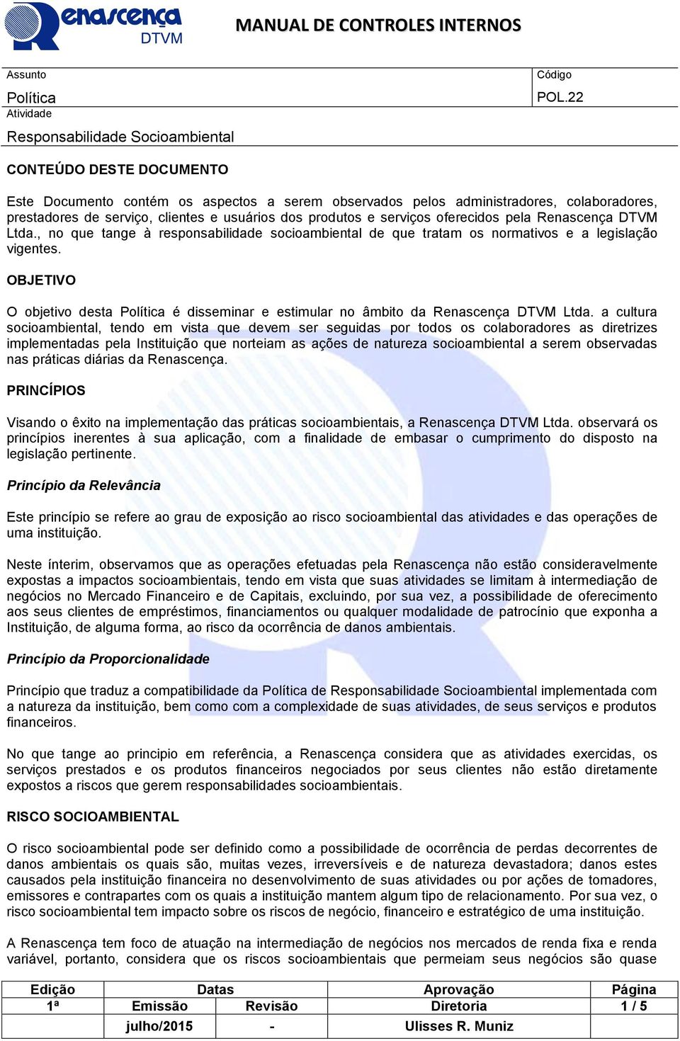 OBJETIVO O objetivo desta é disseminar e estimular no âmbito da Renascença DTVM Ltda.