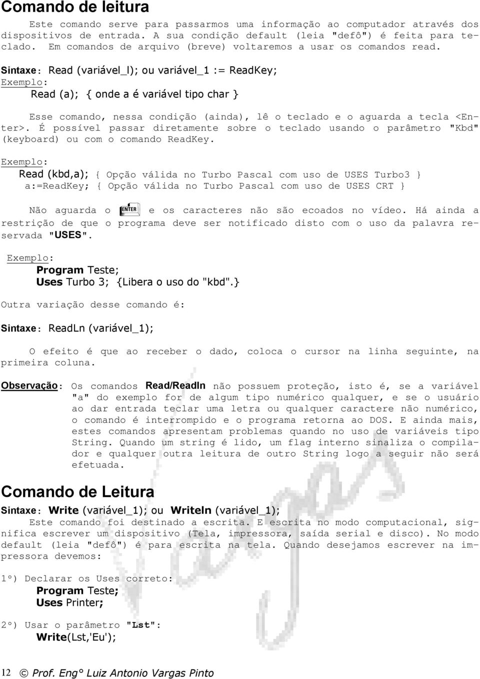 Sintaxe Read (variável_l); ou variável_1 = ReadKey; Read (a); { onde a é variável tipo char } Esse comando, nessa condição (ainda), lê o teclado e o aguarda a tecla <Enter>.