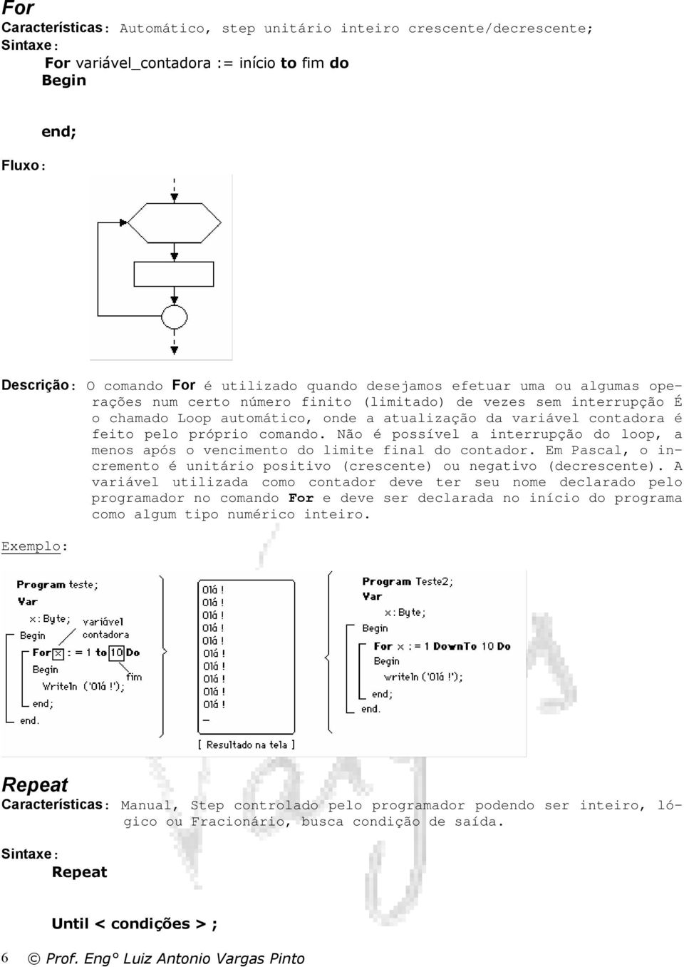 Não é possível a interrupção do loop, a menos após o vencimento do limite final do contador. Em Pascal, o incremento é unitário positivo (crescente) ou negativo (decrescente).