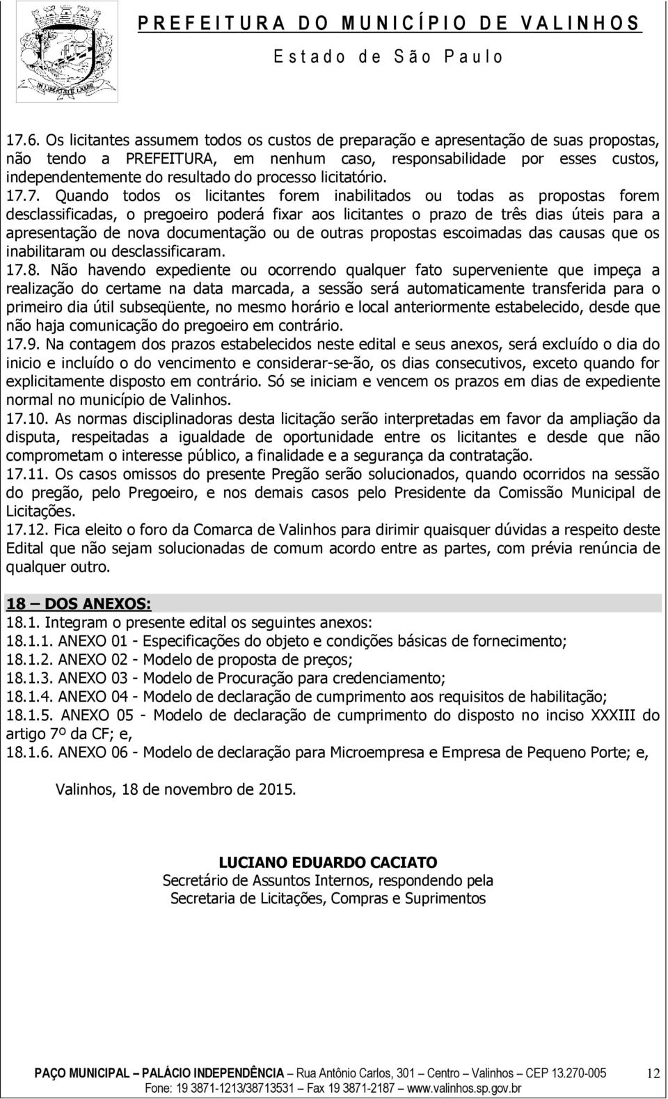 7. Quando todos os licitantes forem inabilitados ou todas as propostas forem desclassificadas, o pregoeiro poderá fixar aos licitantes o prazo de três dias úteis para a apresentação de nova