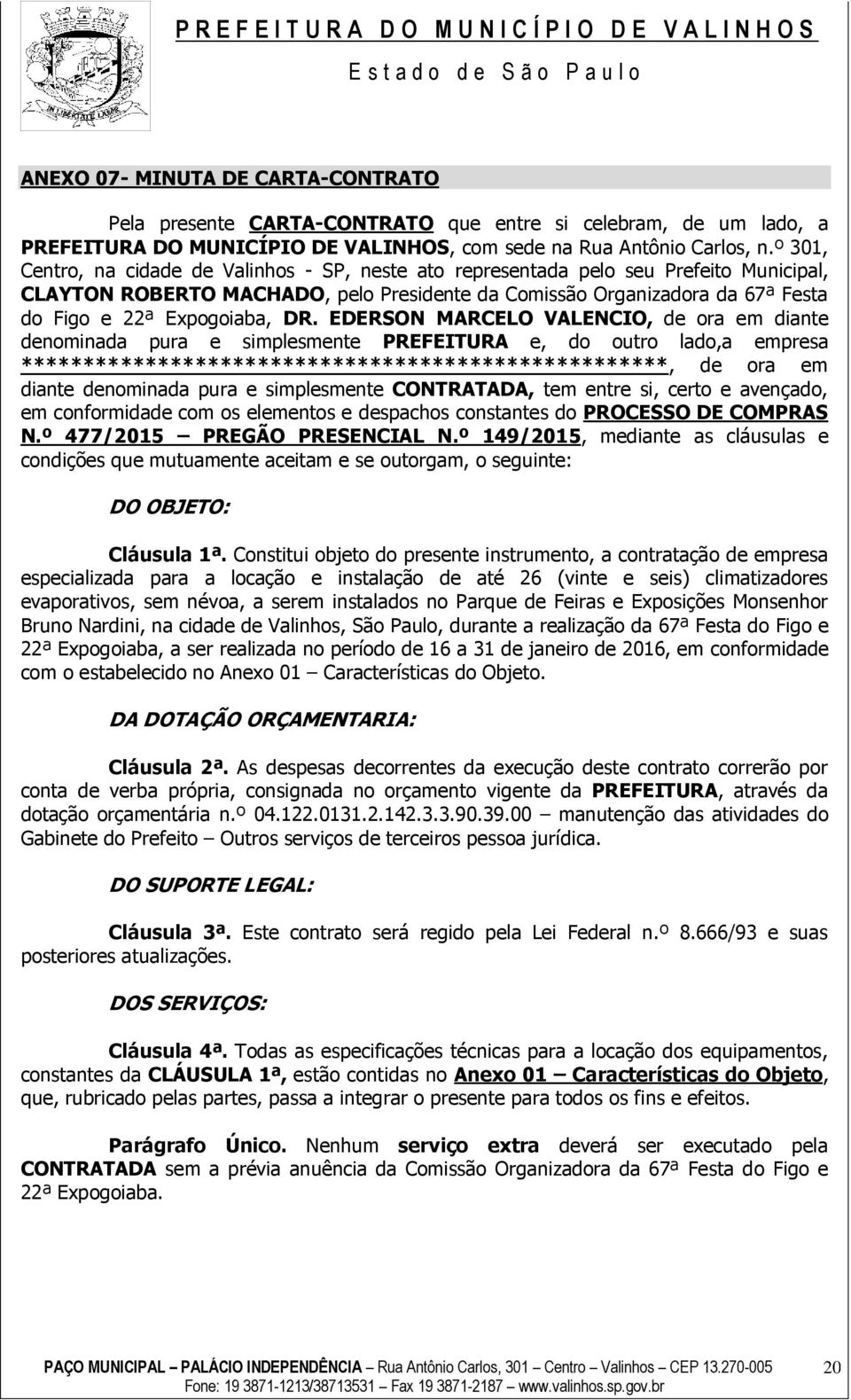 DR. EDERSON MARCELO VALENCIO, de ora em diante denominada pura e simplesmente PREFEITURA e, do outro lado,a empresa ****************************************************, de ora em diante denominada