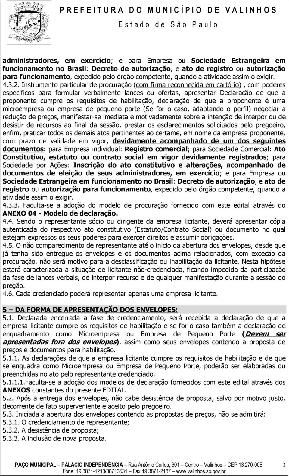 Instrumento particular de procuração (com firma reconhecida em cartório), com poderes específicos para formular verbalmente lances ou ofertas, apresentar Declaração de que a proponente cumpre os