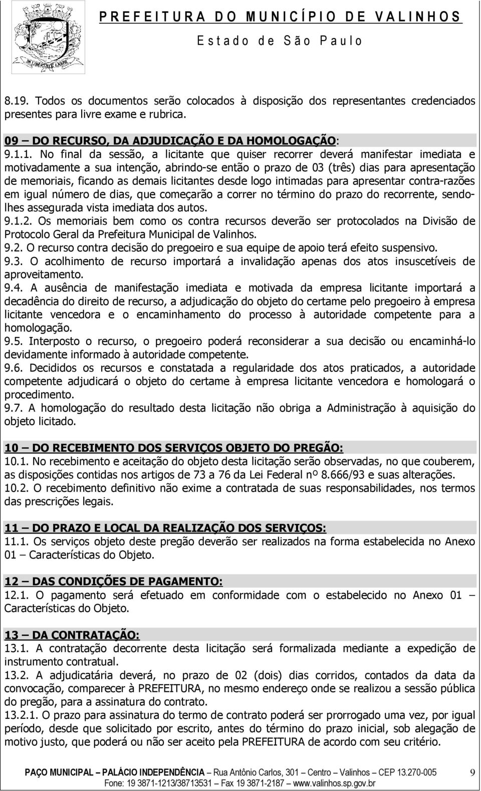 desde logo intimadas para apresentar contra-razões em igual número de dias, que começarão a correr no término do prazo do recorrente, sendolhes assegurada vista imediata dos autos. 9.1.2.