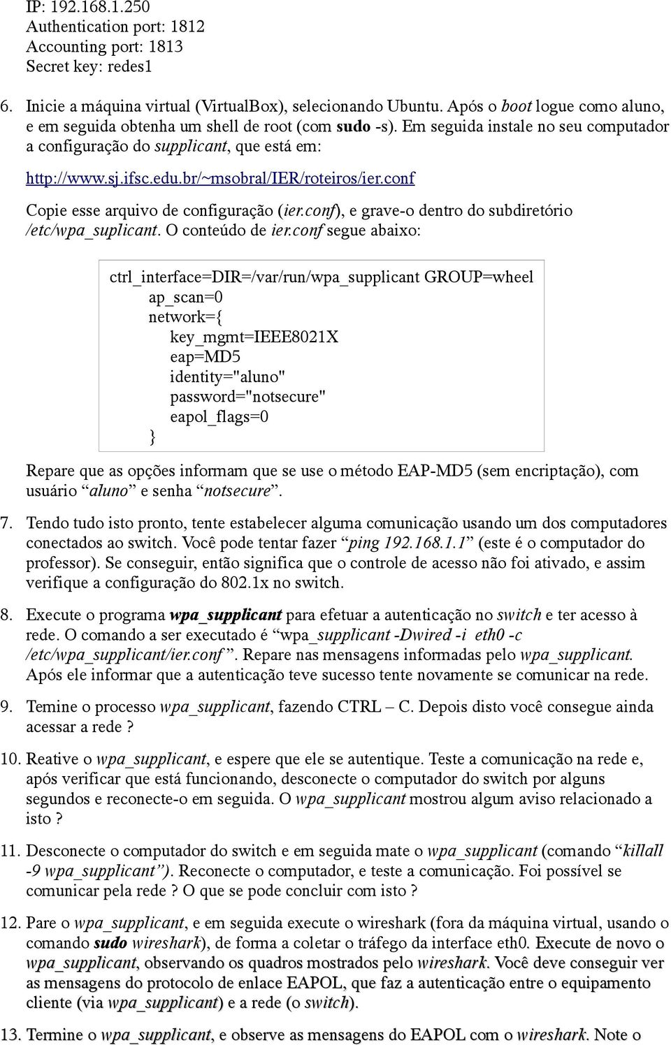 br/~msobral/ier/roteiros/ier.conf Copie esse arquivo de configuração (ier.conf), e grave-o dentro do subdiretório /etc/wpa_suplicant. O conteúdo de ier.