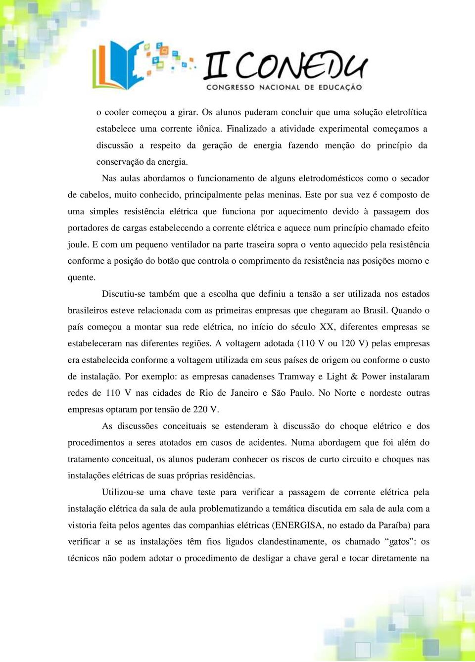 Nas aulas abordamos o funcionamento de alguns eletrodomésticos como o secador de cabelos, muito conhecido, principalmente pelas meninas.