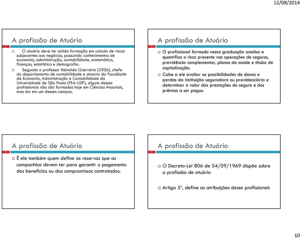 Segundo o professor Reinaldo Guerreiro (2006), chefe do departamento de contabilidade e atuaria da Faculdade de Economia, Administração e Contabilidade da Universidade de São Paulo (FEA-USP), alguns