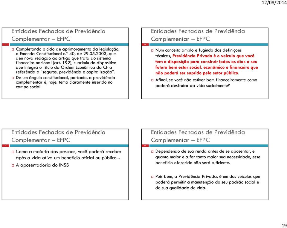 192), suprimiu do dispositivo que integra o Título da Ordem Econômica da CF a referência a seguros, previdência e capitalização.