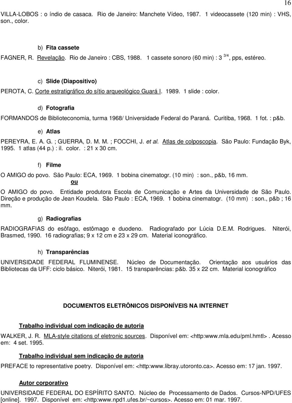 d) Fotografia FORMANDOS de Biblioteconomia, turma 1968/ Universidade Federal do Paraná. Curitiba, 1968. 1 fot. : p&b. e) Atlas PEREYRA, E. A. G. ; GUERRA, D. M. M. ; FOCCHI, J. et al.