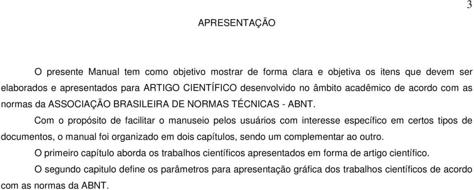 Com o propósito de facilitar o manuseio pelos usuários com interesse específico em certos tipos de documentos, o manual foi organizado em dois capítulos, sendo um