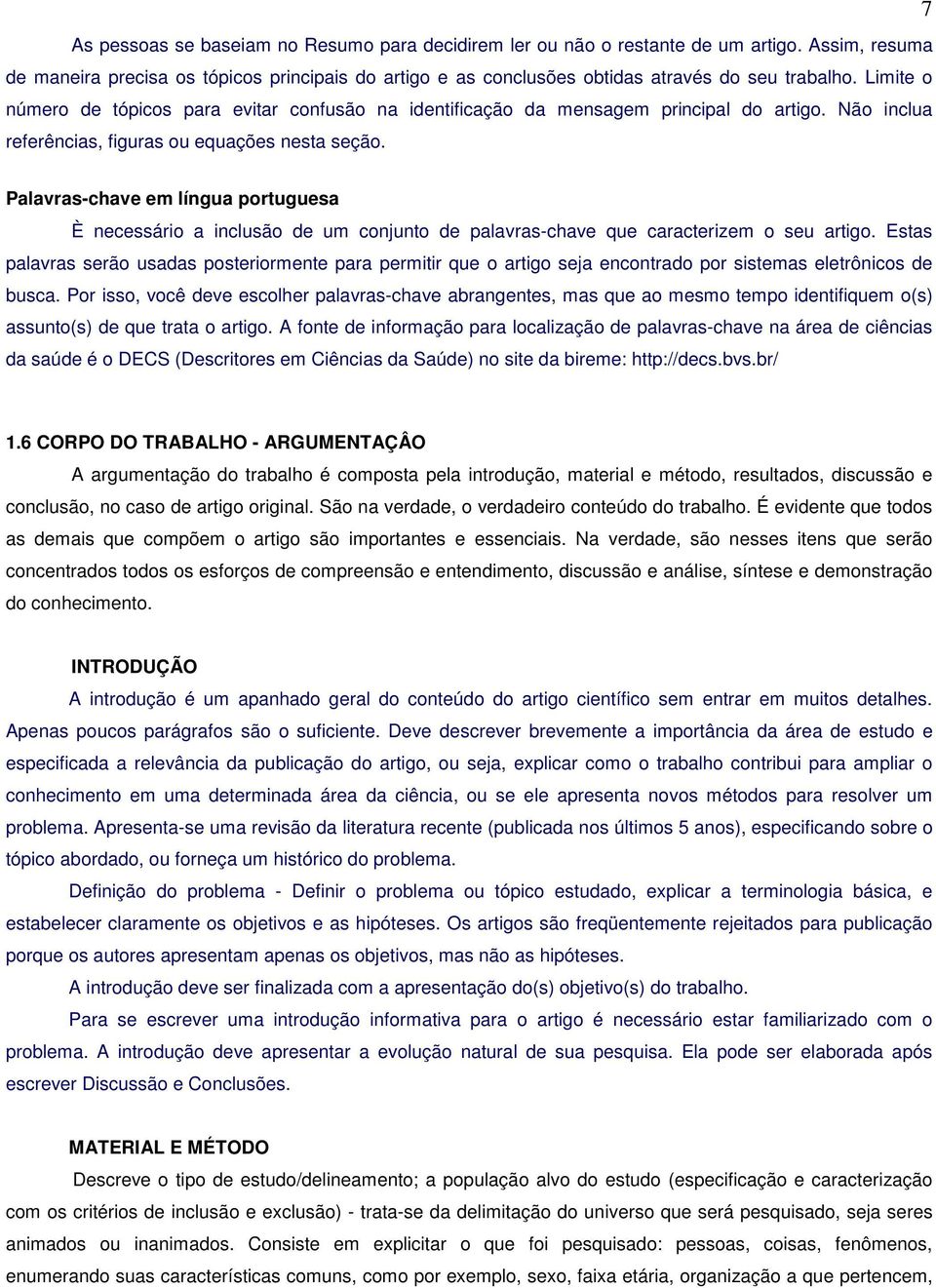 7 Palavras-chave em língua portuguesa È necessário a inclusão de um conjunto de palavras-chave que caracterizem o seu artigo.
