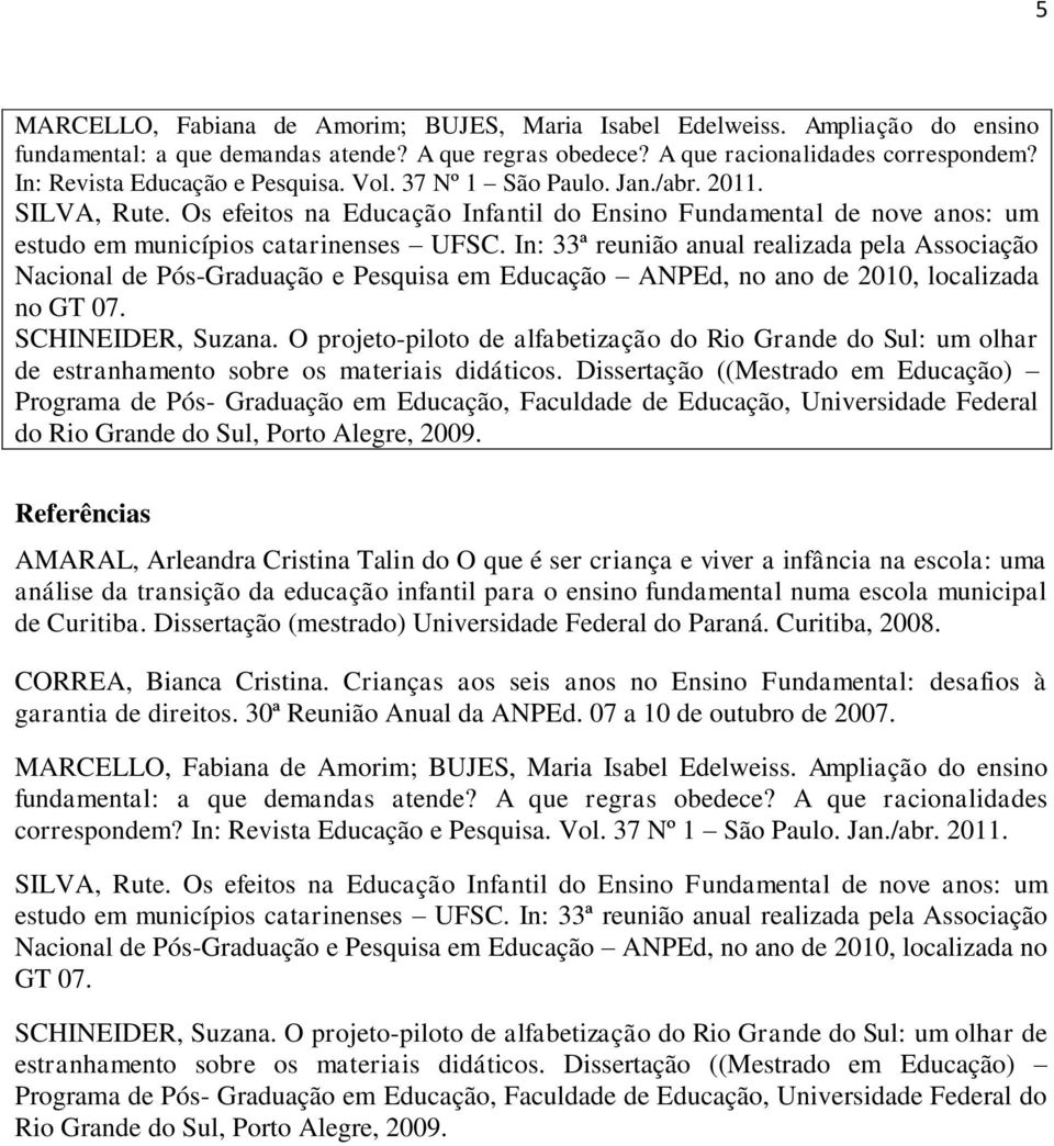 In: 33ª reunião anual realizada pela Associação Nacional de Pós-Graduação e Pesquisa em Educação ANPEd, no ano de 2010, localizada no GT 07. SCHINEIDER, Suzana.