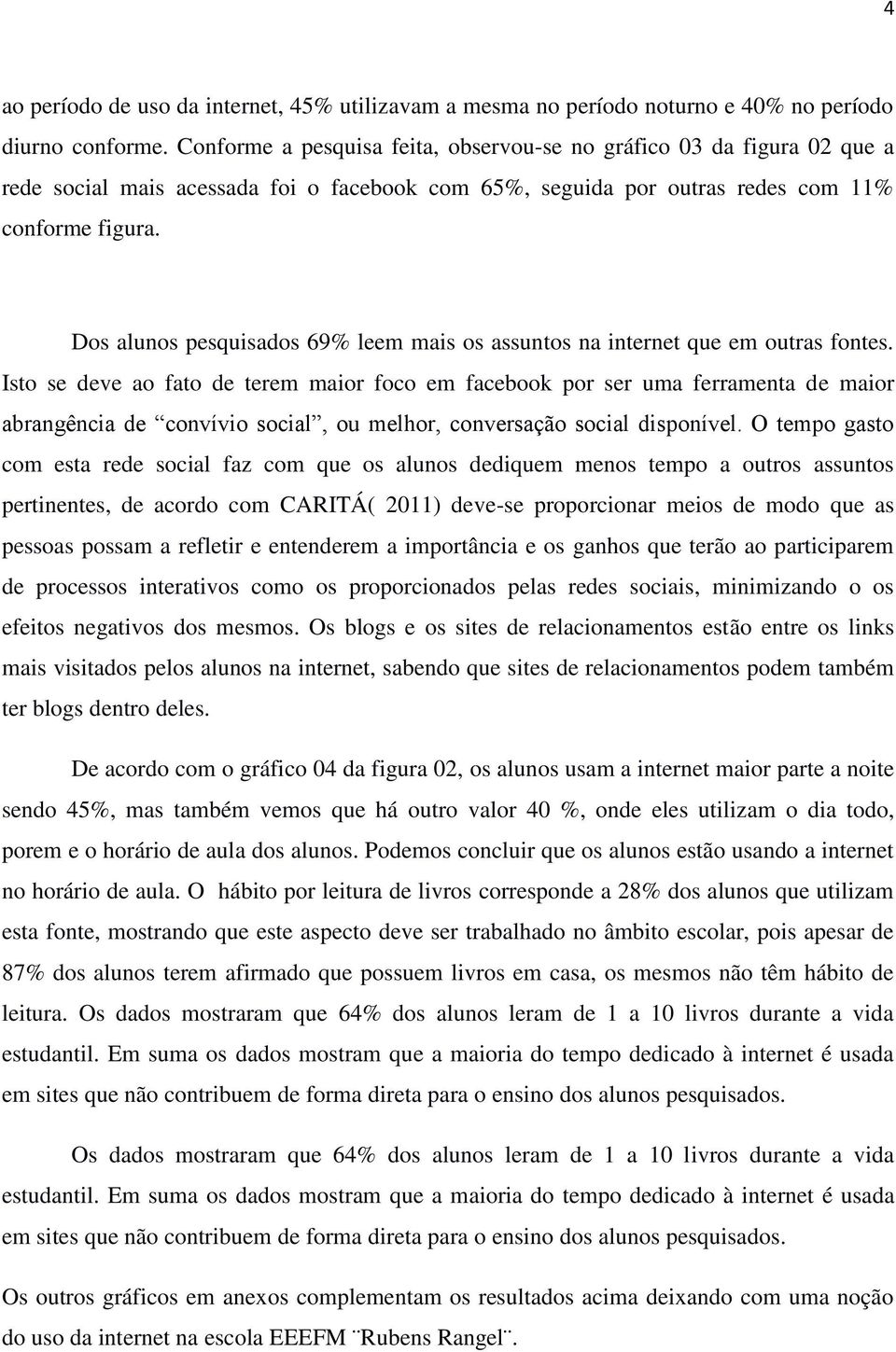 Dos alunos pesquisados 69% leem mais os assuntos na internet que em outras fontes.