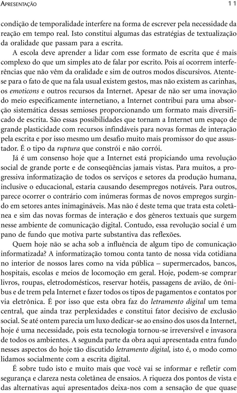 A escola deve aprender a lidar com esse formato de escrita que é mais complexo do que um simples ato de falar por escrito.