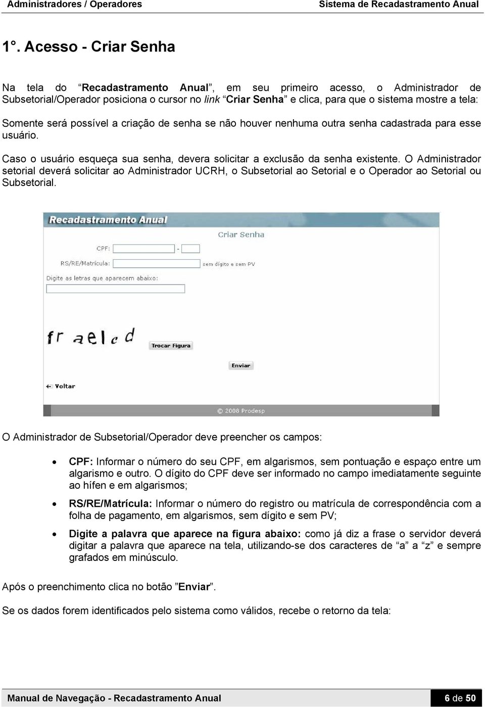 tela: Somente será possível a criação de senha se não houver nenhuma outra senha cadastrada para esse usuário. Caso o usuário esqueça sua senha, devera solicitar a exclusão da senha existente.