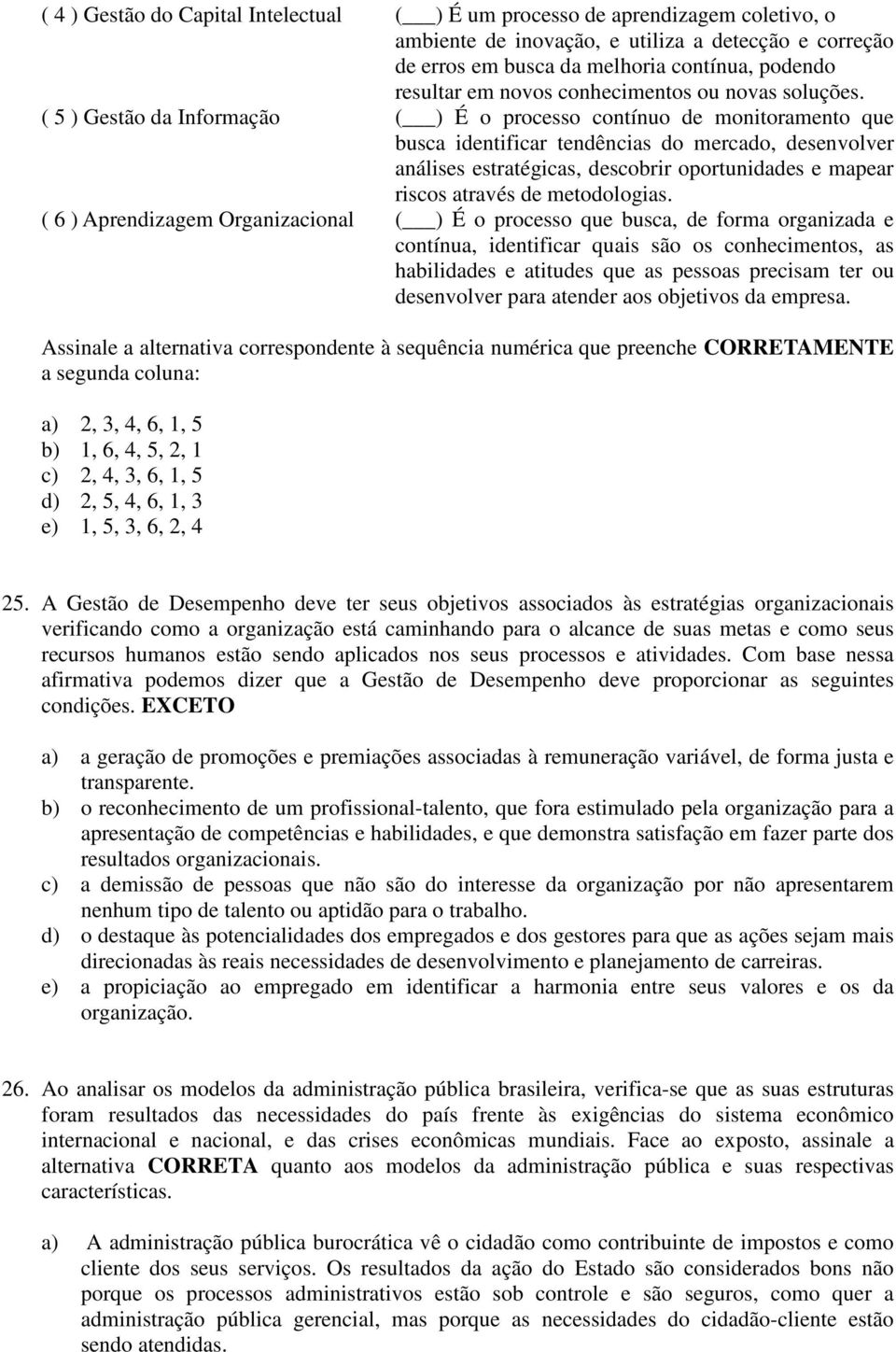 ( 5 ) Gestão da Informação ( ) É o processo contínuo de monitoramento que busca identificar tendências do mercado, desenvolver análises estratégicas, descobrir oportunidades e mapear riscos através