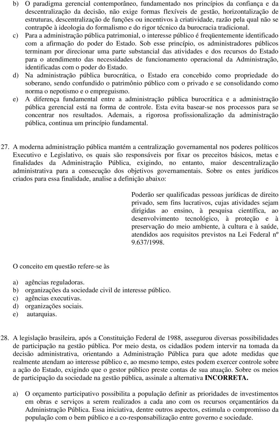 c) Para a administração pública patrimonial, o interesse público é freqüentemente identificado com a afirmação do poder do Estado.