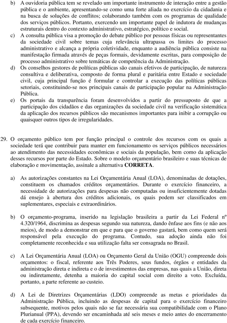 Portanto, exercendo um importante papel de indutora de mudanças estruturais dentro do contexto administrativo, estratégico, político e social.