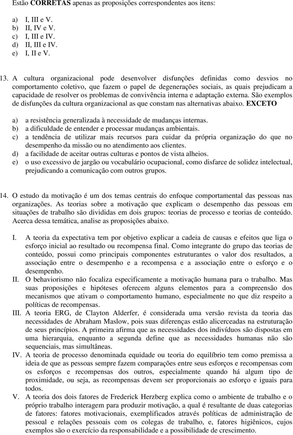 problemas de convivência interna e adaptação externa. São exemplos de disfunções da cultura organizacional as que constam nas alternativas abaixo.