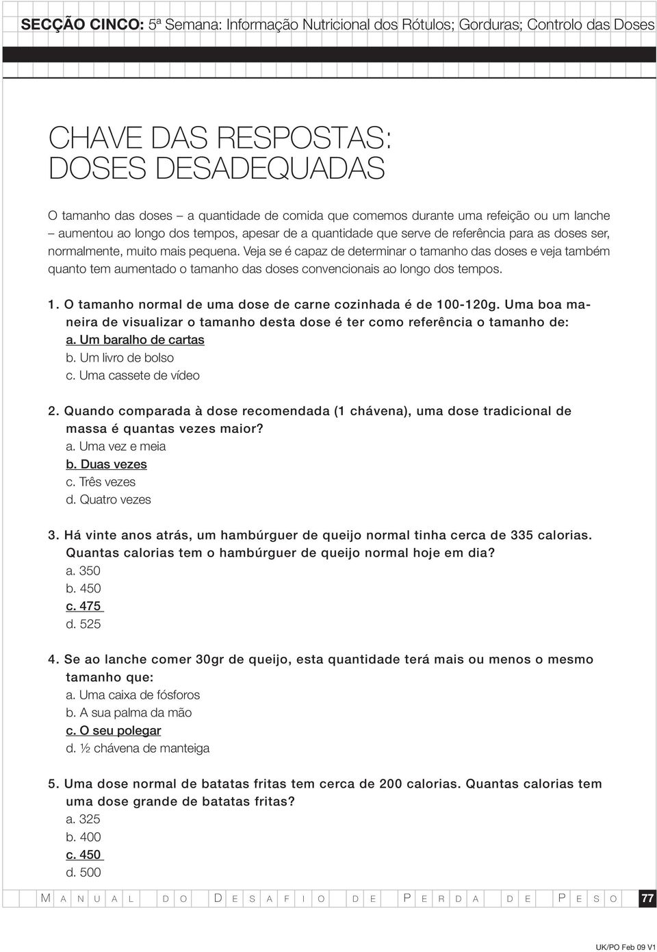 Veja se é capaz de determinar o tamanho das doses e veja também quanto tem aumentado o tamanho das doses convencionais ao longo dos tempos. 1.