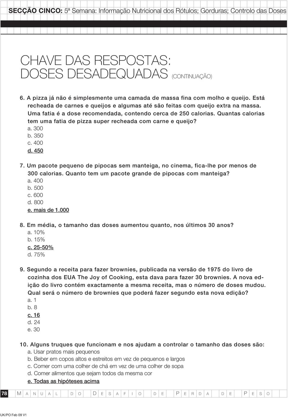 Quantas calorias tem uma fatia de pizza super recheada com carne e queijo? a. 300 b. 350 c. 400 d. 450 7. Um pacote pequeno de pipocas sem manteiga, no cinema, fica-lhe por menos de 300 calorias.