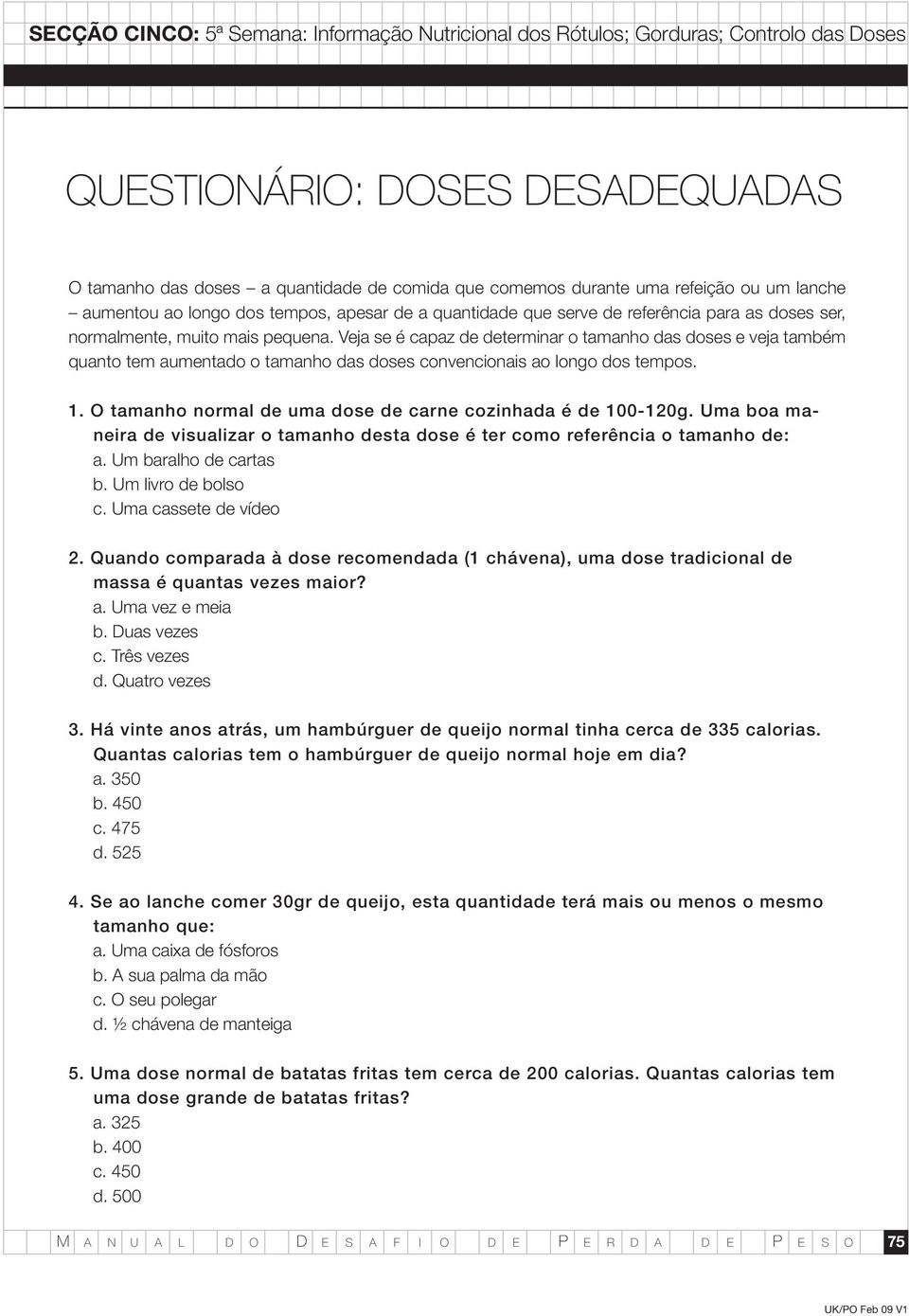 O tamanho normal de uma dose de carne cozinhada é de 100-120g. Uma boa maneira de visualizar o tamanho desta dose é ter como referência o tamanho de: a. Um baralho de cartas b. Um livro de bolso c.