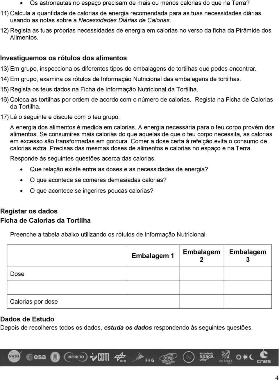 12) Regista as tuas próprias necessidades de energia em calorias no verso da ficha da Pirâmide dos Alimentos.