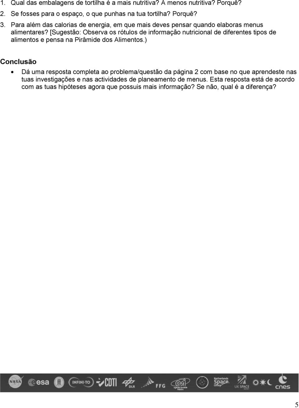 [Sugestão: Observa os rótulos de informação nutricional de diferentes tipos de alimentos e pensa na Pirâmide dos Alimentos.