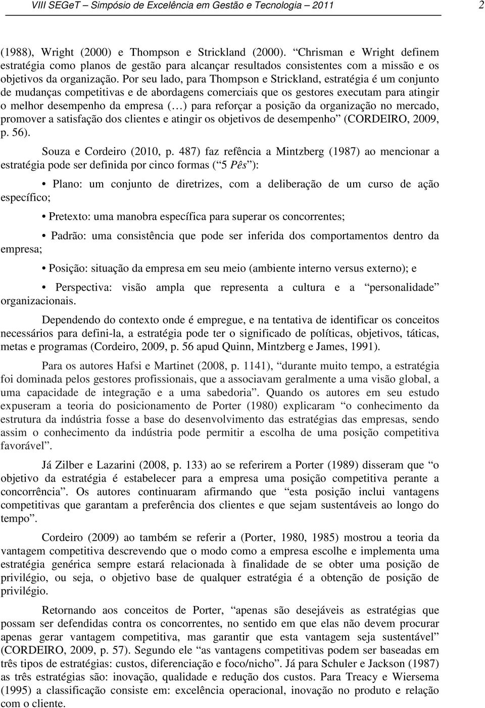 Por seu lado, para Thompson e Strickland, estratégia é um conjunto de mudanças competitivas e de abordagens comerciais que os gestores executam para atingir o melhor desempenho da empresa ( ) para