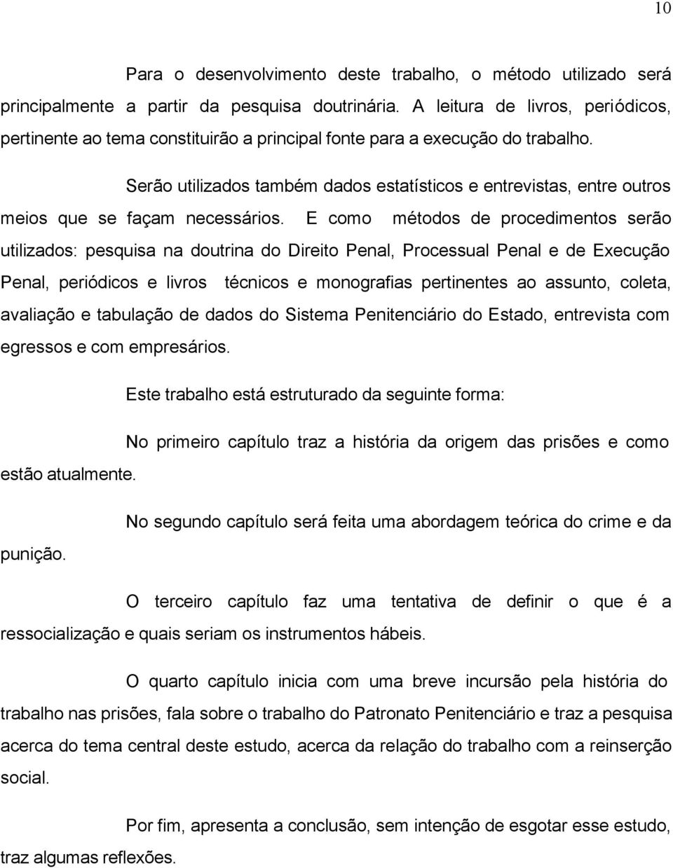 Serão utilizados também dados estatísticos e entrevistas, entre outros meios que se façam necessários.