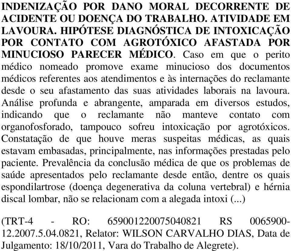 lavoura. Análise profunda e abrangente, amparada em diversos estudos, indicando que o reclamante não manteve contato com organofosforado, tampouco sofreu intoxicação por agrotóxicos.