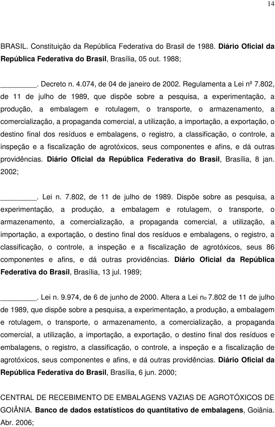 802, de 11 de julho de 1989, que dispõe sobre a pesquisa, a experimentação, a produção, a embalagem e rotulagem, o transporte, o armazenamento, a comercialização, a propaganda comercial, a