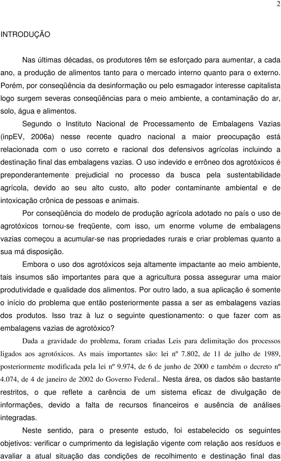 Segundo o Instituto Nacional de Processamento de Embalagens Vazias (inpev, 2006a) nesse recente quadro nacional a maior preocupação está relacionada com o uso correto e racional dos defensivos