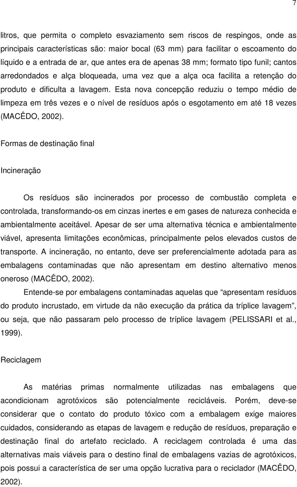 Esta nova concepção reduziu o tempo médio de limpeza em três vezes e o nível de resíduos após o esgotamento em até 18 vezes (MACÊDO, 2002).