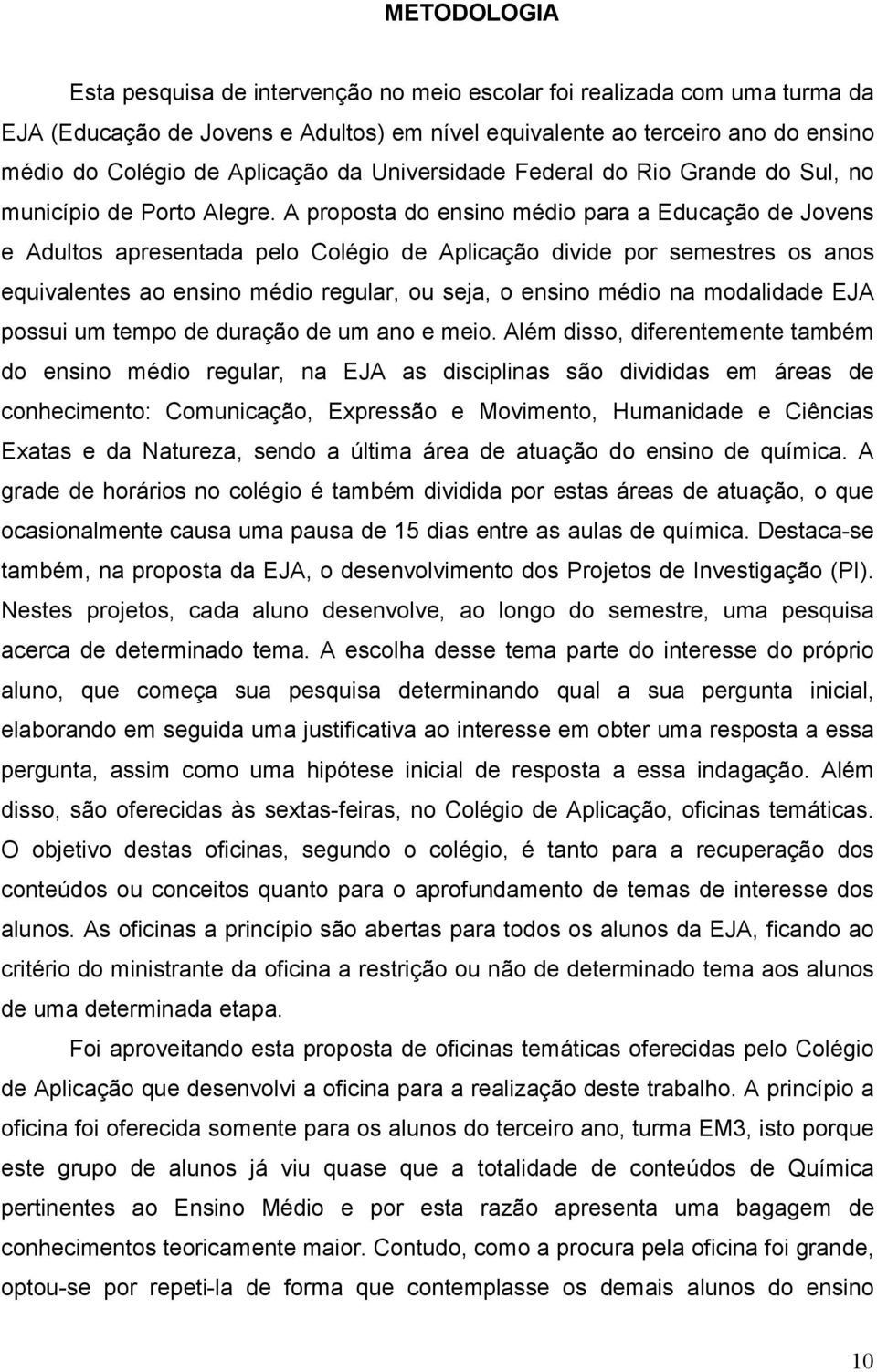 A proposta do ensino médio para a Educação de Jovens e Adultos apresentada pelo Colégio de Aplicação divide por semestres os anos equivalentes ao ensino médio regular, ou seja, o ensino médio na